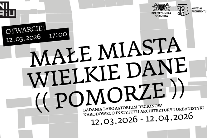 "Małe miasta - wielkie dane. Pomorze.", otwarcie wystawy w ramach programu Laboratorium Regionów Narodowego Instytutu Architektury i Urbanistyki. 