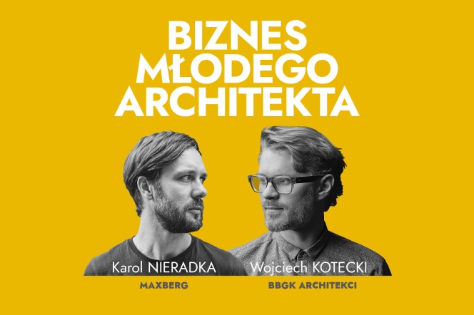 Biznes Młodego Architekta. Szkoła rozwoju kariery Karolem Nieradką z pracowni MAXBERG oraz Wojciechem Koteckim z BBGK Architekci.