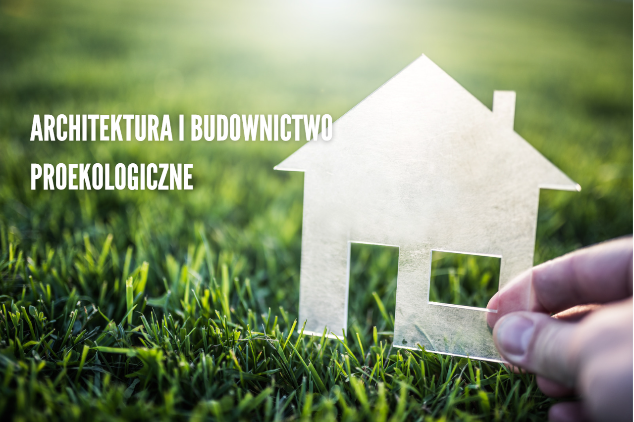 domek w dłoni na tle zielonej trawy, napis architektura i budownictwo proekologiczne
