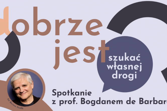 Dobrze jest... szukać własnej drogi. Spotkanie z prof. Bogdanem de Barbaro