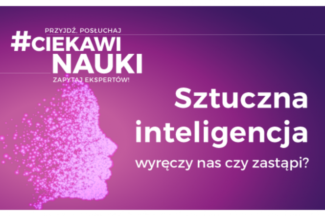 #CiekawiNauki - Sztuczna inteligencja - wyręczy nas czy zastąpi? 