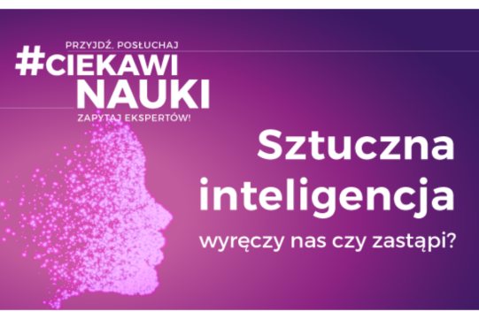 #CiekawiNauki - Sztuczna inteligencja - wyręczy nas czy zastąpi? 