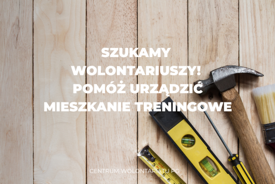 Szukamy wolontariuszy! Pomóż urządzić mieszkanie treningowe
