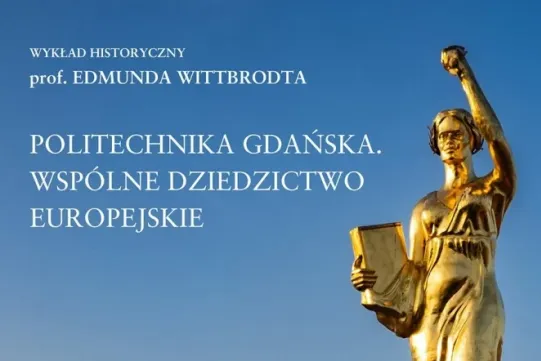 „Politechnika Gdańska. Wspólne dziedzictwo europejskie". Wykład prof. Edmunda Wittbrodta
