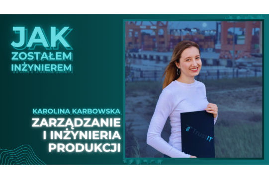 Inżynierka, która nie boi się wyzwań - Karolina Karbowska